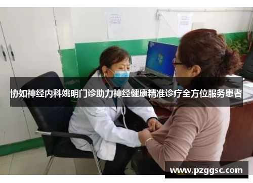 协如神经内科姚明门诊助力神经健康精准诊疗全方位服务患者