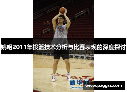 姚明2011年投篮技术分析与比赛表现的深度探讨